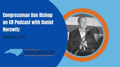 1.11.23 Congressman Dan Bishop on CR Podcast with Daniel Horowitz