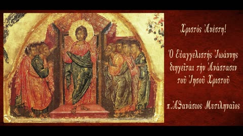 Η Ανάσταση του Ιησού Χριστού στο κατά Ιωάννην Ευαγγέλιο, Μέρος 14ο - π. Αθανάσιος Μυτιληναίος