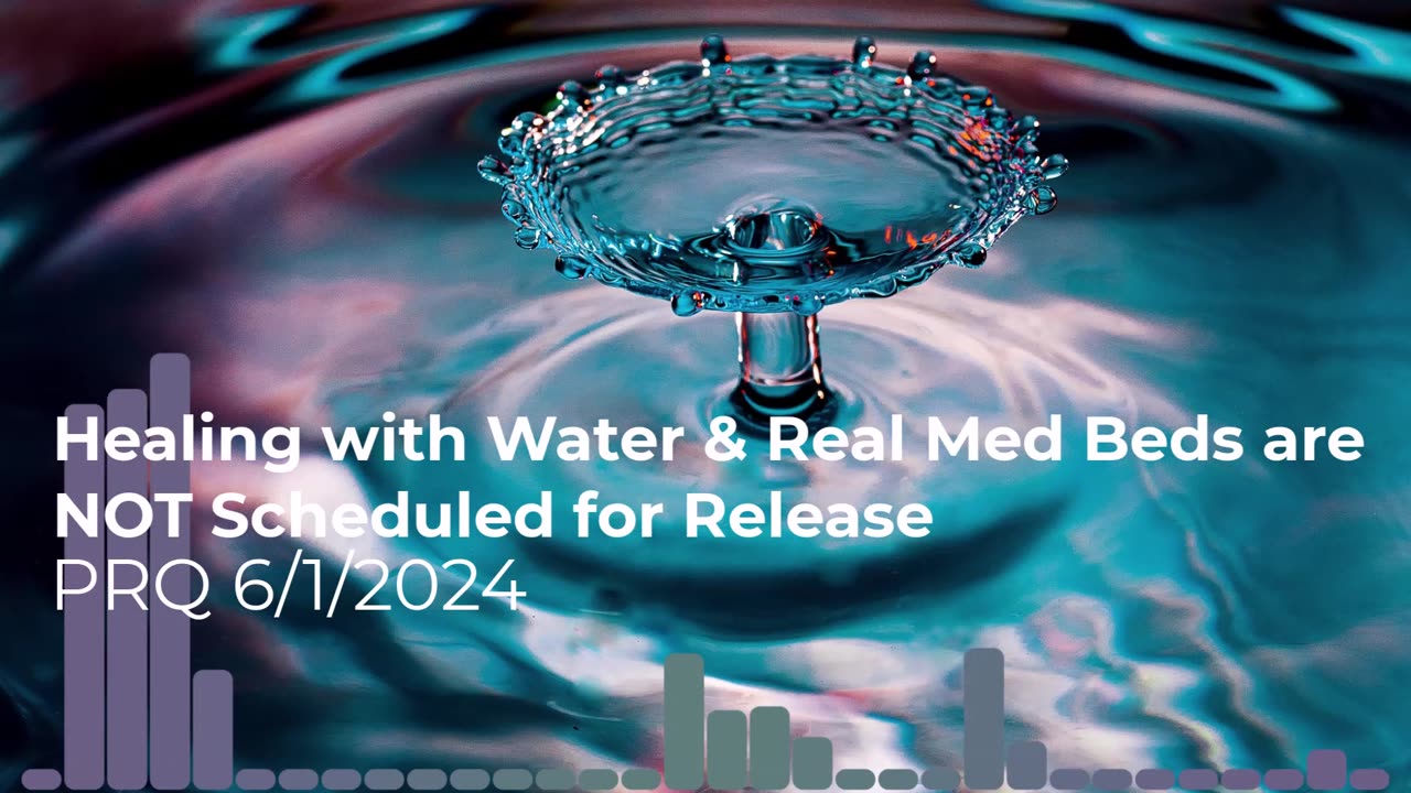 Healing with Water & Real Med Beds NOT Scheduled for Release 6/1/2024