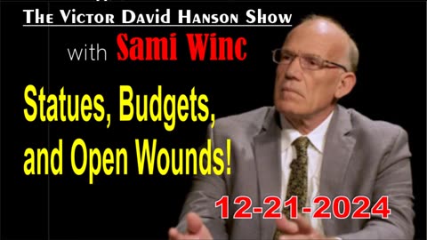 Victor Davis Hanson w/ Sami Winc: Statues, Budgets, and Open Wounds! - 12/21/24