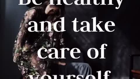 Be healthy and take care of yourself