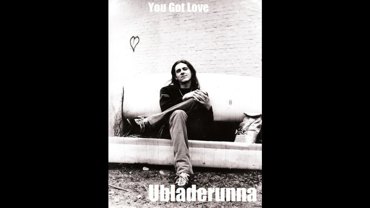 You Got Love: Ubladerunna