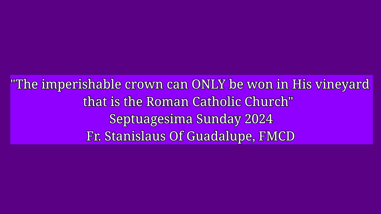 The imperishable crown can ONLY be won in His vineyard the Roman Catholic Church-Septuagesima 2024