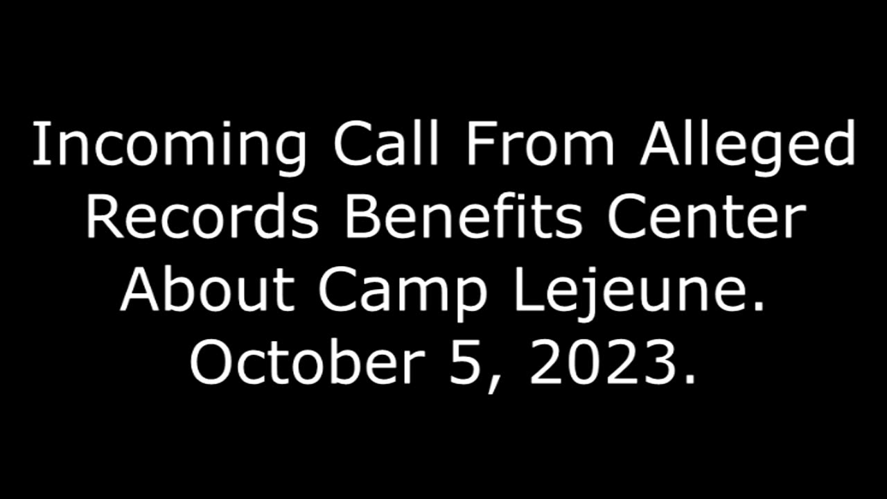 Incoming Call From Alleged Records Benefits Center About Camp Lejeune: October 5, 2023
