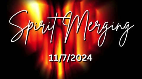 Spirit Merging 11/7/2024