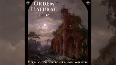 Ep. 32 - Ordem Natural Descontruindo a Modernidade: Alerta ao Ocidente, de Alexander Soljenítsin