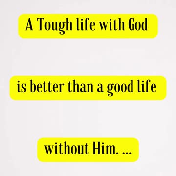 David Ascherick Said... A Tough life with God is better than a good life without Him