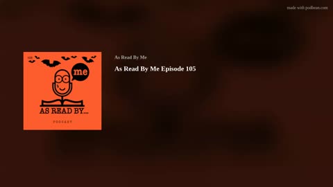 As Read By Me Episode 105