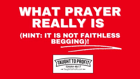 What Prayer Really Is (Hint： It Is Not Faithless Begging)!