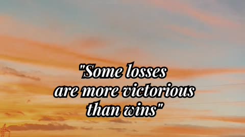 "Losses can reveal true triumph.