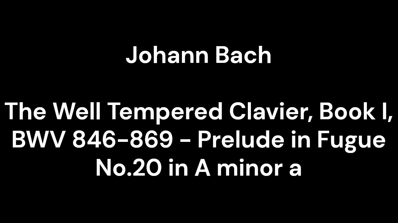 The Well Tempered Clavier, Book I, BWV 846-869 - Prelude in Fugue No.20 in A minor a