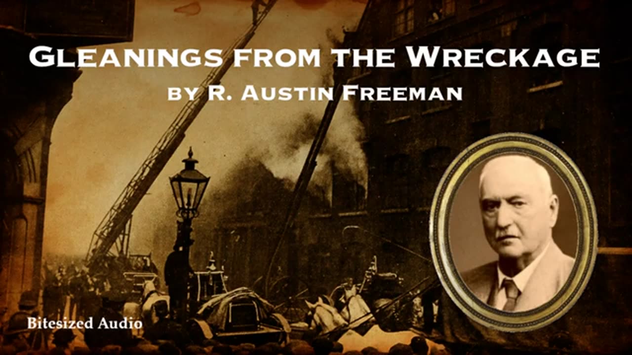 Gleanings from the Wreckage _ R. Austin Freeman _ A Bitesized Audiobook