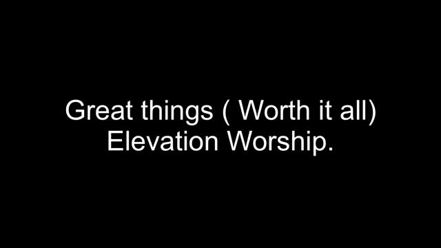 Great things worth it all— Elevation Worship