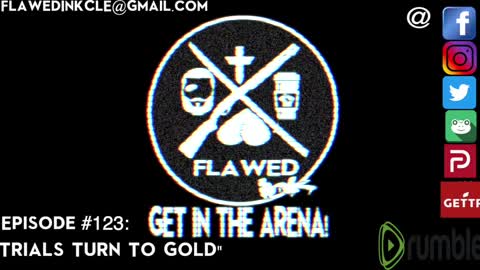 Flawedcast Ep. #123: "Trials Turn To Gold"