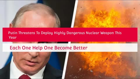 Putin Threatens To Deploy Highly Dangerous Nuclear Weapon This Year