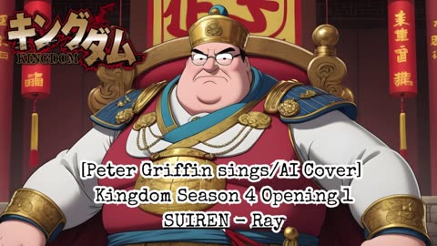 [Peter Griffin sings/AI Cover] Kingdom Season 4 Opening 1 SUIREN - Ray