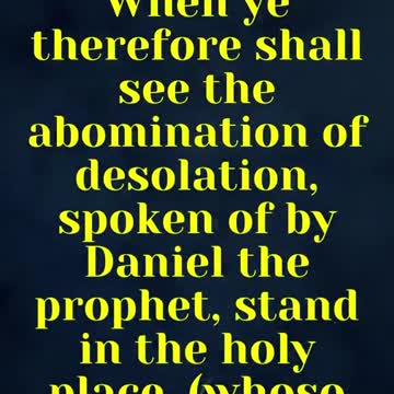 Jesus said... When ye therefore shall see the abomination of desolation
