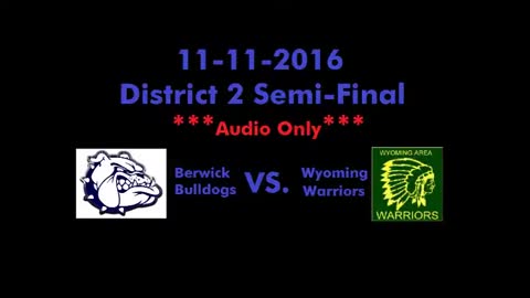 11-11-2016 - AUDIO ONLY - District 2 Class 4A - Berwick Bulldogs Vs. Wyoming Warriors