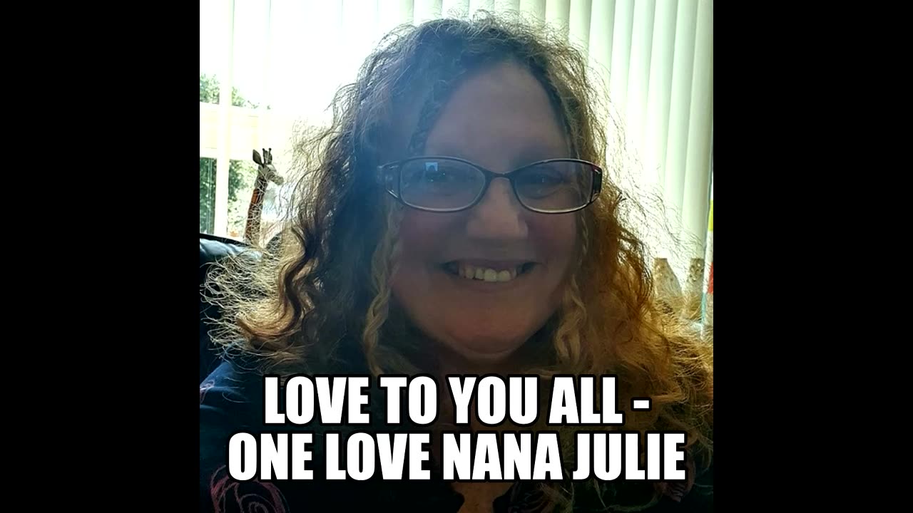 Love To You All TY For Your Kind Messages - Nana Julie