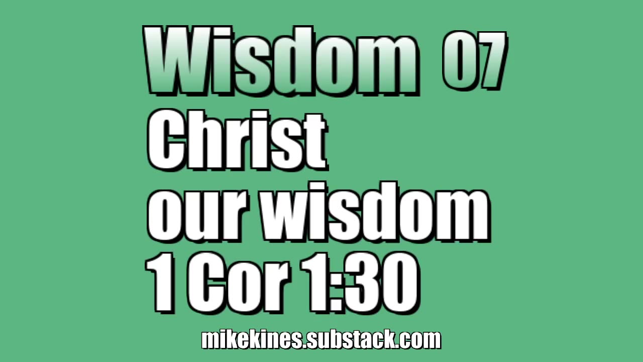 Wisdom 07: Christ our wisdom - 1 Corinthians 1:30