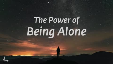 The Power of Being Alone | Sadhguru