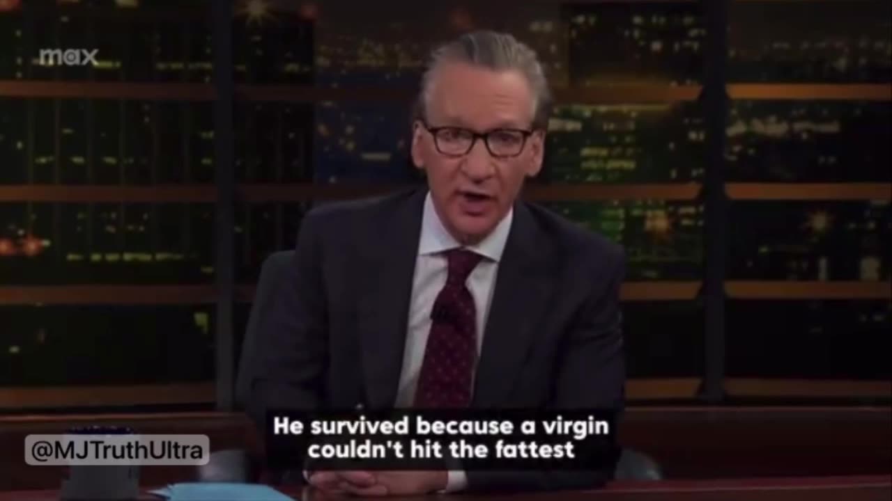 Bill Maher - Trump survived because a virgin couldn’t hit the fattest president since Taft.”