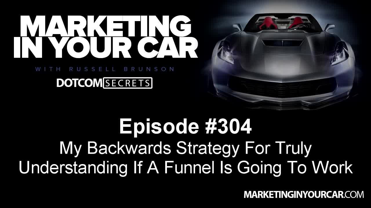 304 - My Backwards Strategy For Truly Understanding If A Funnel Is Going To Work