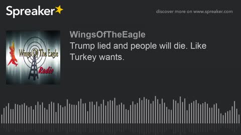 Trump lied and people will die. Like Turkey wants.