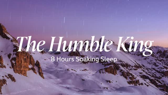 The Humble King [8 Hours Soaking Sleep]