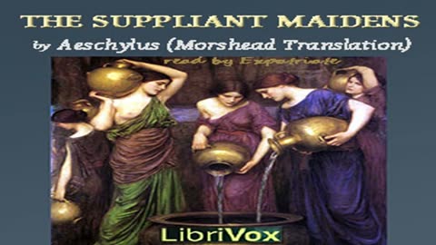 The Suppliant Maidens (Morshead Translation) by AESCHYLUS read by Expatriate _ Full Audio Book