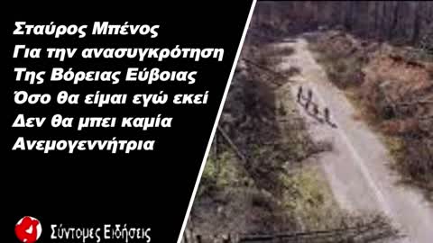 Μπένος για ανασυγκρότηση Βόρειας Εύβοιας Όσο θα είμαι εγώ εκεί, δεν θα μπει καμία ανεμογεννήτρια