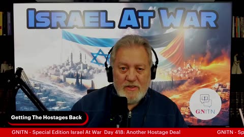 GNITN Special Edition Israel At War Day 418: Another Hostage Deal