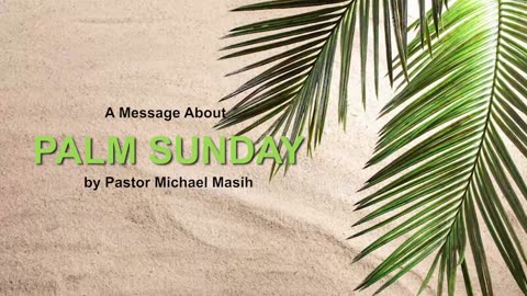 A Message About Palm Sunday by Pastor Michael Masih