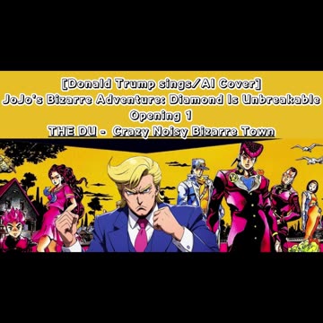 [Donald Trump sings/AICover]JoJo's Bizarre Adventure: DU Op 1/OP 5 THE DU - Crazy Noisy Bizarre Town