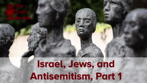 Israel, Jews, and Antisemitism, Part 1