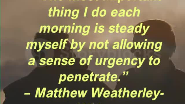 “The most important thing I do each morning is steady myself by not allowing a sense