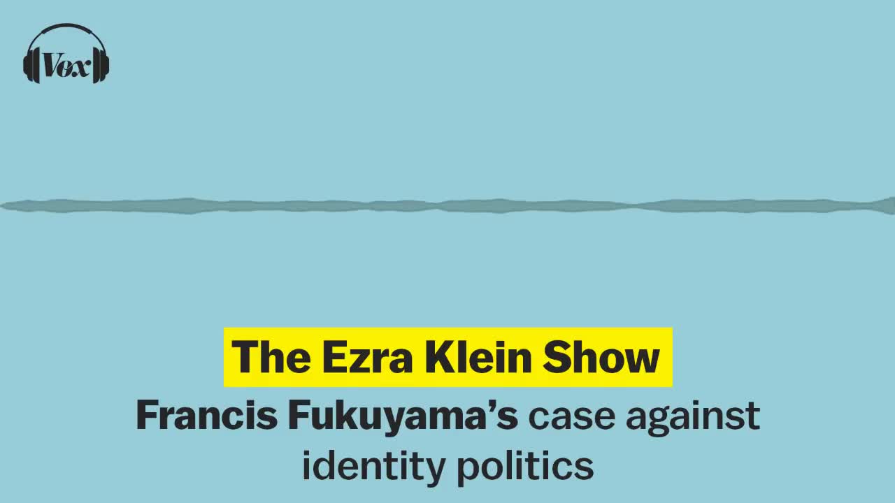 Francis Fukuyama’s case against identity politics | The Ezra Klein Show