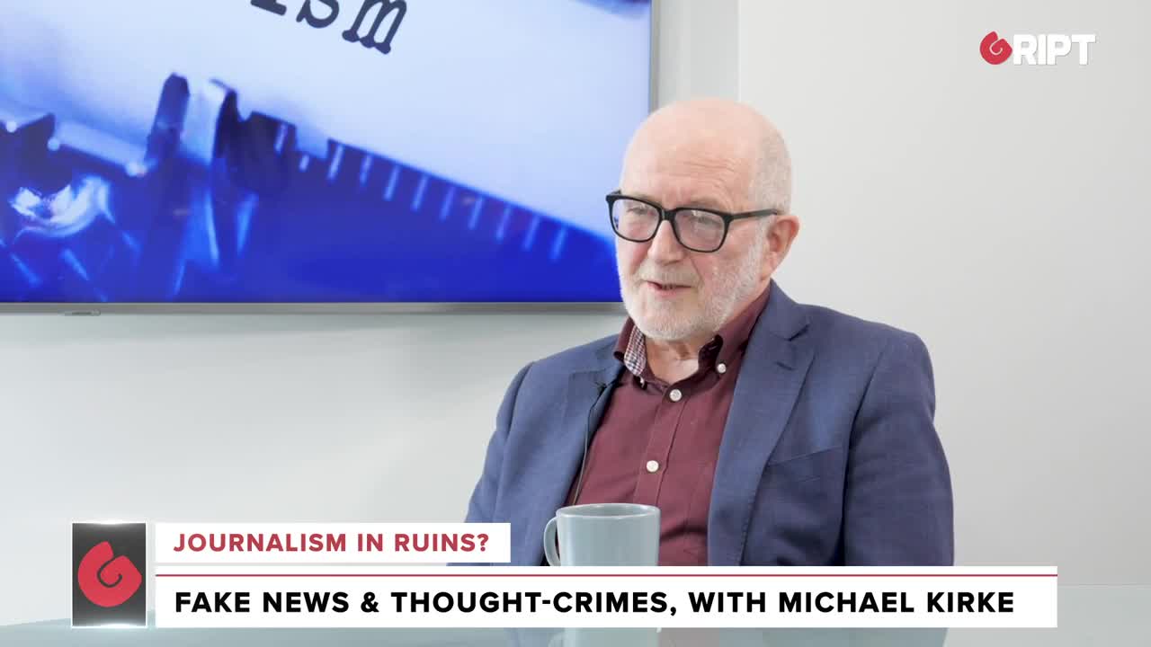 Michael Kirke: fake news & thought crimes: how journalism has changed from reporting to activism