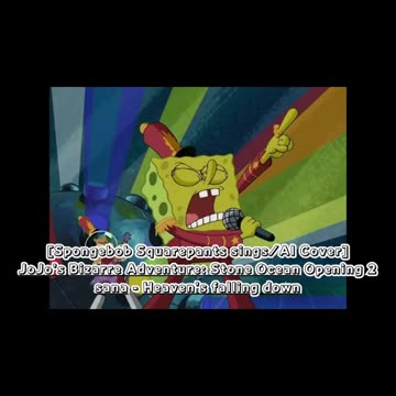 [SpongeBob sings/AI Cover] JoJo'sBizarreAdventure: STONE OCEAN OP 2 sana - Heaven's falling down