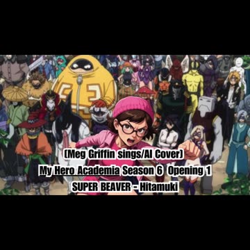 [Meg Griffin sings/AI Cover] My Hero Academia Season 6 Opening 1 SUPER BEAVER - Hitamuki (ひたむき)