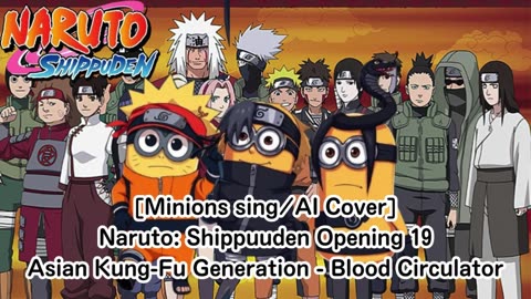 [Minions sing/AI Cover] Naruto: Shippuden OP 19 Asian Kung-Fu Generation - Blood Circulator