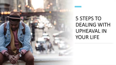 5 steps to dealing with upheaval in your life