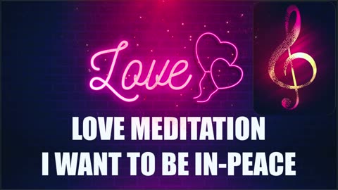 LOVE MEDITATION I WANT TO BE IN PEACE MUSIC