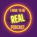 I_Have_To_Be_Real_Podcast