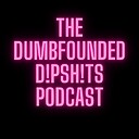 TheDumbfoundedDipShitsPodcast