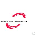 AdarshChauhanmtrwale