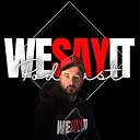 WeSayItPodcast