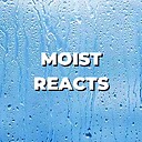 moistreacts