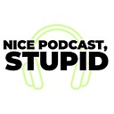 NicePodcastStupid
