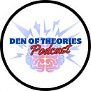 DenOfTheoriesPodcast